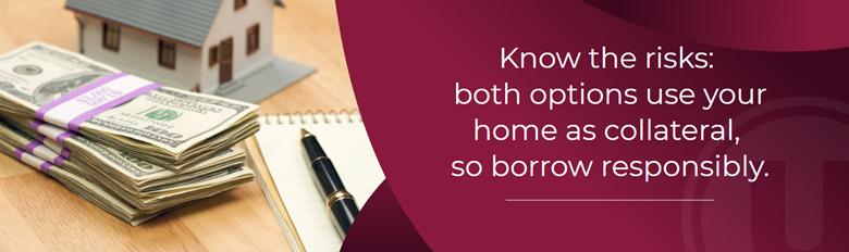 Know the risks: both options use your home as collateral, so borrow responsibly.