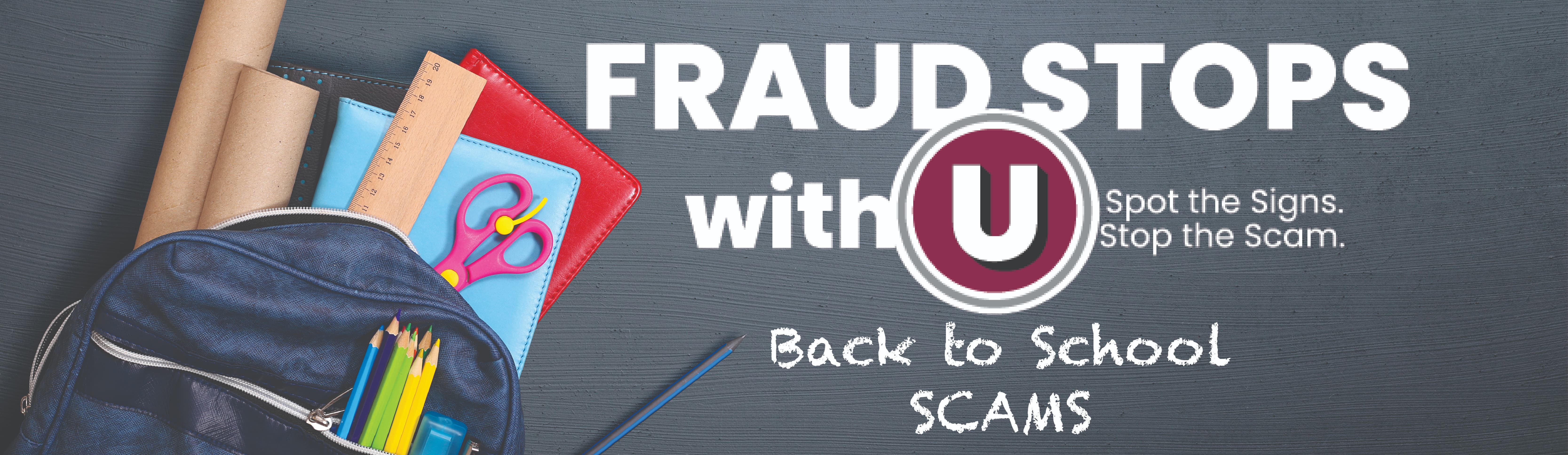 Fraud stops with U. Spot the signs. Stop the scam. Back to school scams.