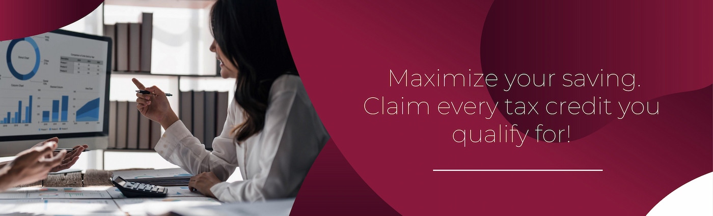Maximize your savings. Claim every tax credit you qualify for.